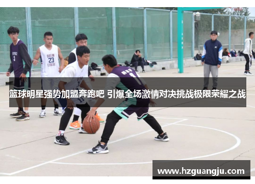 篮球明星强势加盟奔跑吧 引爆全场激情对决挑战极限荣耀之战