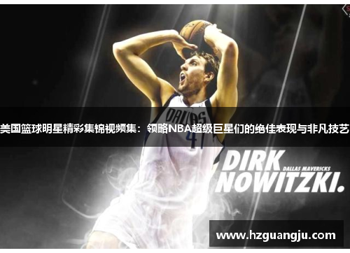 美国篮球明星精彩集锦视频集：领略NBA超级巨星们的绝佳表现与非凡技艺